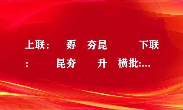 上联：巭孬嫑夯昆勥茓 下联：嘦勥昆夯茓巭升 横批:昍朋从咬 怎么样