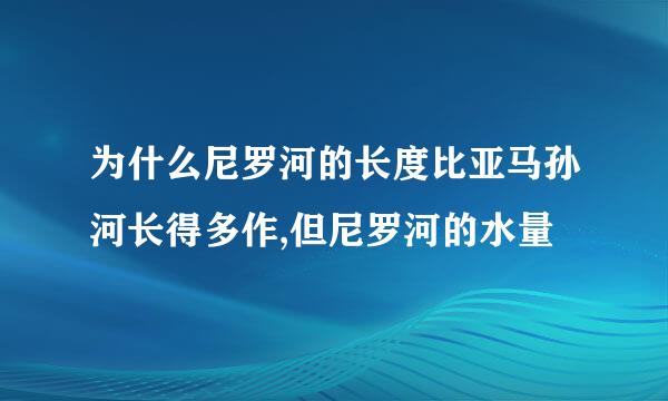 为什么尼罗河的长度比亚马孙河长得多作,但尼罗河的水量