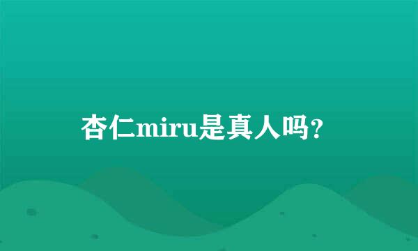 杏仁miru是真人吗？