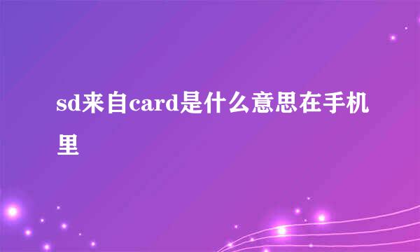 sd来自card是什么意思在手机里