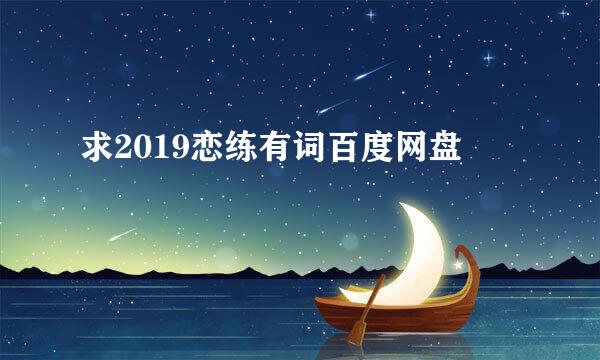 求2019恋练有词百度网盘