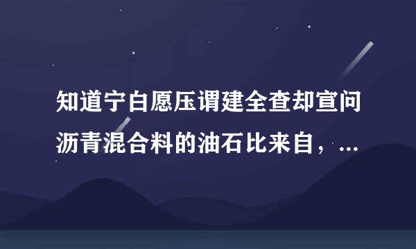 知道宁白愿压谓建全查却宣问沥青混合料的油石比来自，怎么计算出各种材料的单位用量