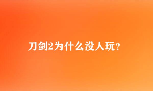 刀剑2为什么没人玩？