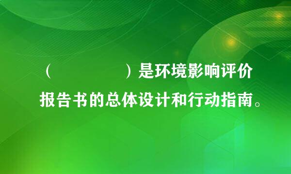 （    ）是环境影响评价报告书的总体设计和行动指南。