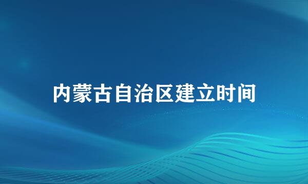 内蒙古自治区建立时间