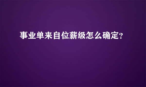 事业单来自位薪级怎么确定？