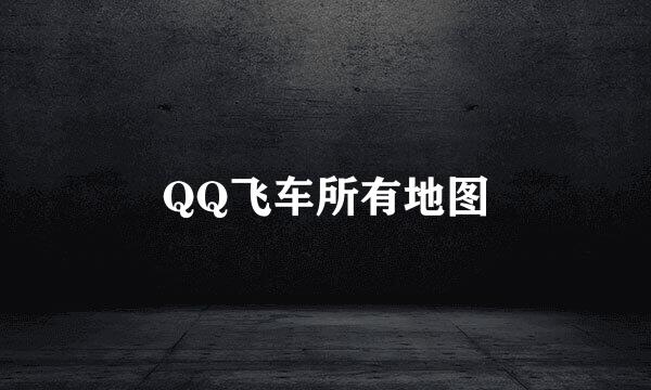 QQ飞车所有地图