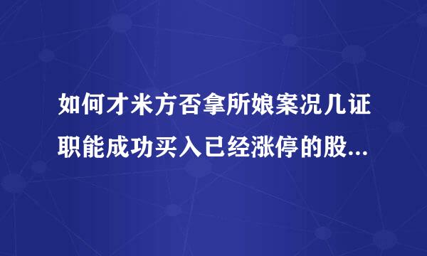 如何才米方否拿所娘案况几证职能成功买入已经涨停的股,具体的挂单时间和一些技巧