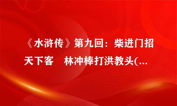 《水浒传》第九回：柴进门招天下客 林冲棒打洪教头(原版全文)