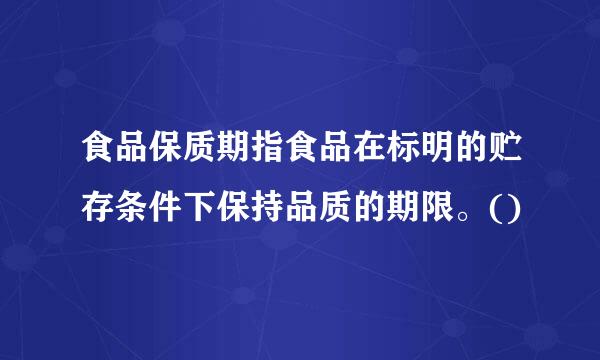 食品保质期指食品在标明的贮存条件下保持品质的期限。()