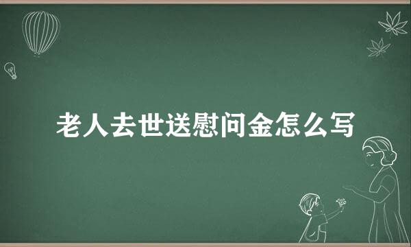 老人去世送慰问金怎么写