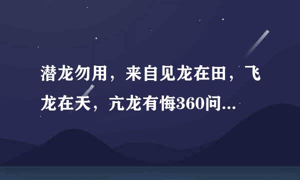 潜龙勿用，来自见龙在田，飞龙在天，亢龙有悔360问答都是是什么意思