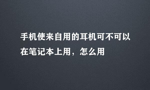 手机使来自用的耳机可不可以在笔记本上用，怎么用