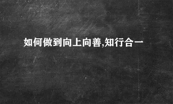 如何做到向上向善,知行合一