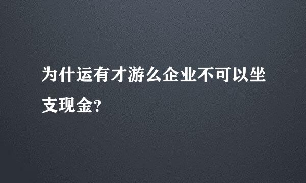 为什运有才游么企业不可以坐支现金？