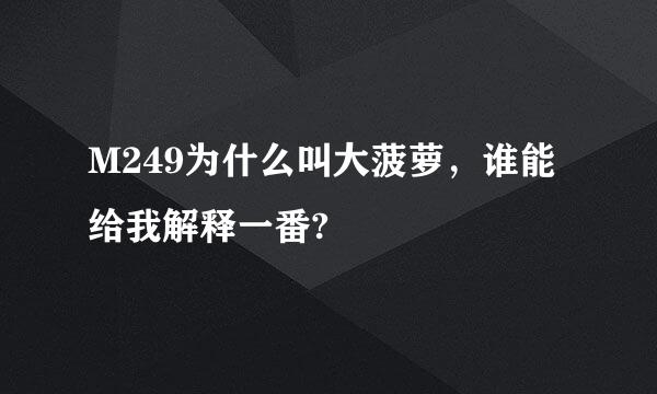 M249为什么叫大菠萝，谁能给我解释一番?