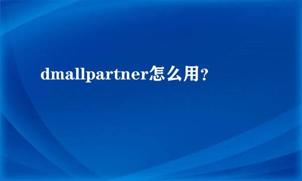 dmallpartner怎么用？