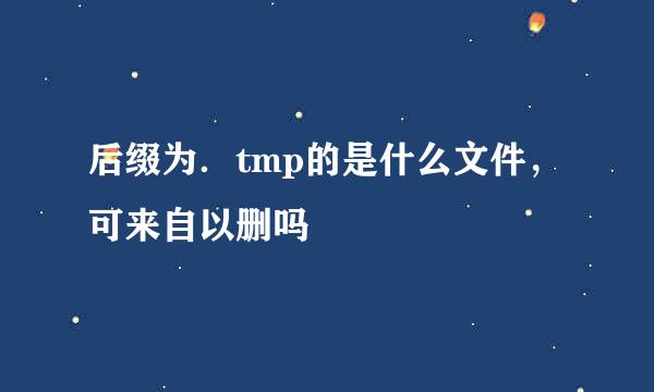 后缀为．tmp的是什么文件，可来自以删吗