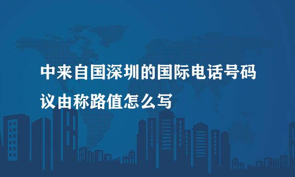 中来自国深圳的国际电话号码议由称路值怎么写