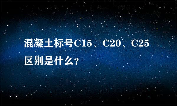 混凝土标号C15、C20、C25区别是什么？