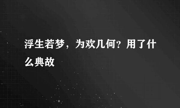 浮生若梦，为欢几何？用了什么典故