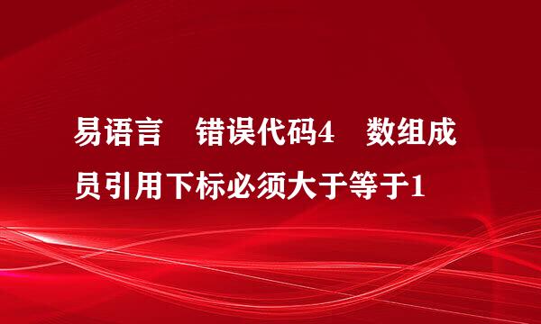 易语言 错误代码4 数组成员引用下标必须大于等于1