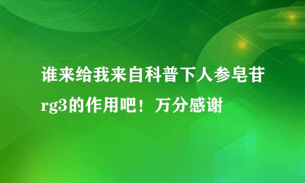 谁来给我来自科普下人参皂苷rg3的作用吧！万分感谢