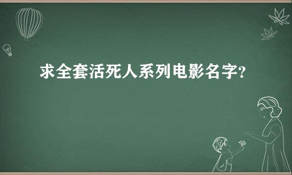 求全套活死人系列电影名字？