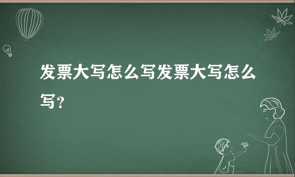 发票大写怎么写发票大写怎么写？