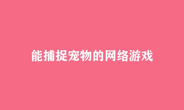 能捕捉宠物的网络游戏