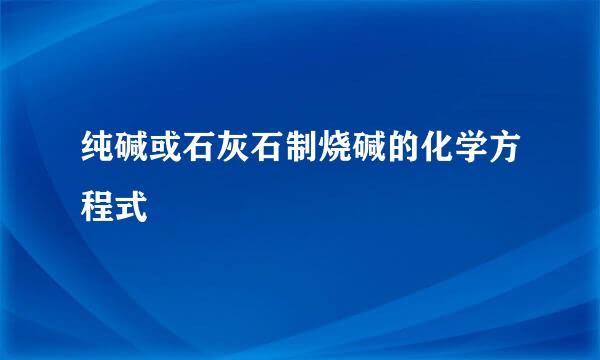 纯碱或石灰石制烧碱的化学方程式