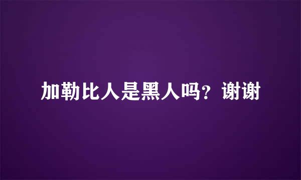 加勒比人是黑人吗？谢谢