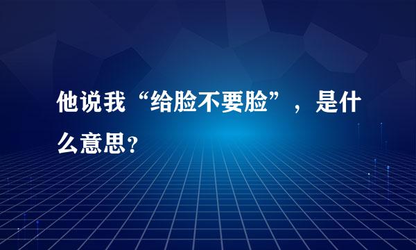 他说我“给脸不要脸”，是什么意思？