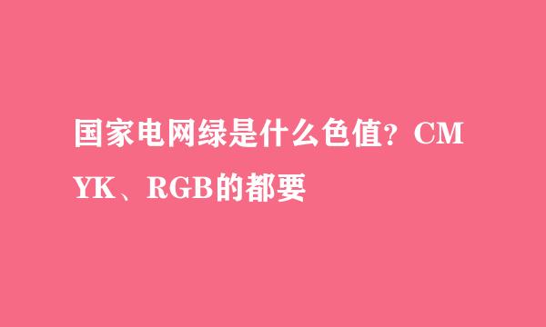 国家电网绿是什么色值？CMYK、RGB的都要