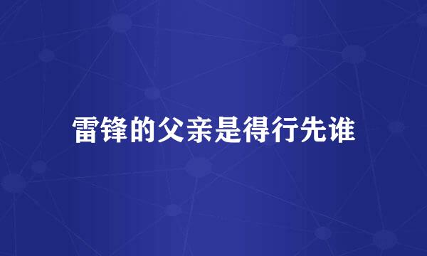 雷锋的父亲是得行先谁