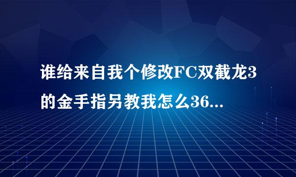 谁给来自我个修改FC双截龙3的金手指另教我怎么360问答用