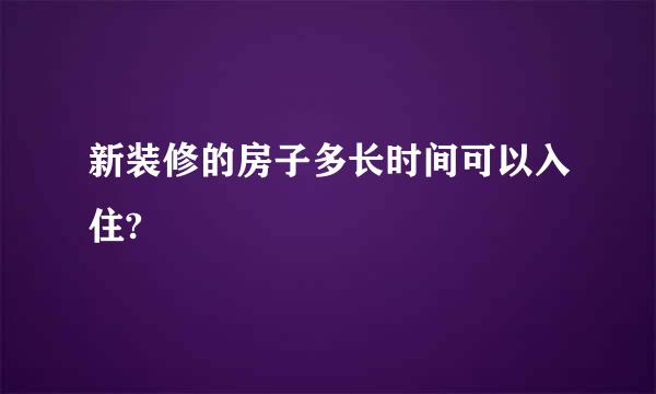 新装修的房子多长时间可以入住?