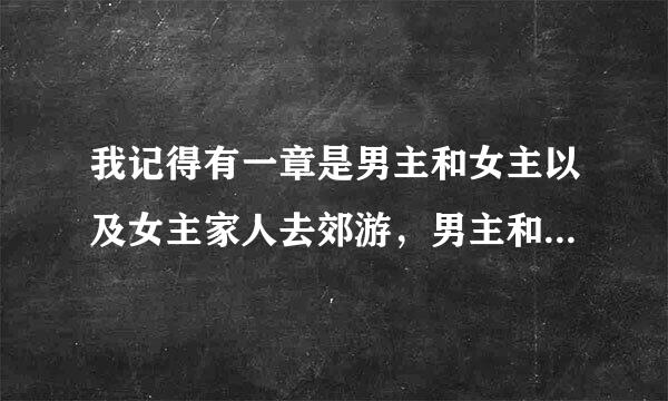 我记得有一章是男主和女主以及女主家人去郊游，男主和女主一起摘水果，然后男主把梅子和草莓塞进来自了女主下