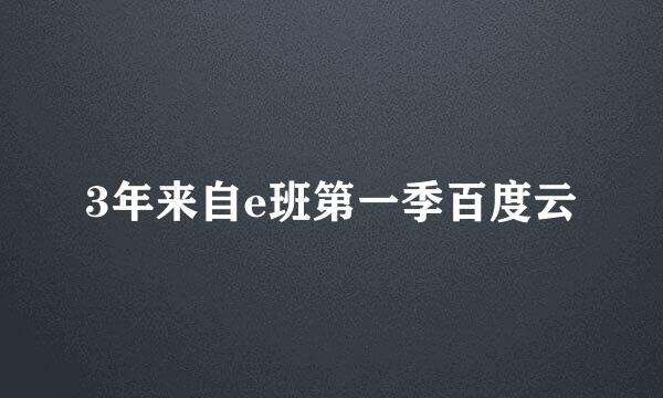 3年来自e班第一季百度云