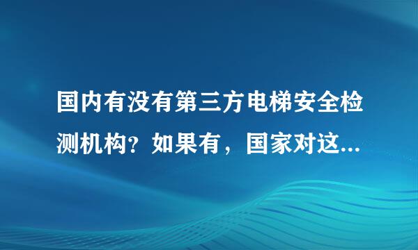 国内有没有第三方电梯安全检测机构？如果有，国家对这类机构是否有相关资质要求？