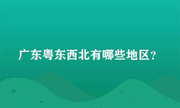 广东粤东西北有哪些地区？