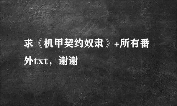 求《机甲契约奴隶》+所有番外txt，谢谢