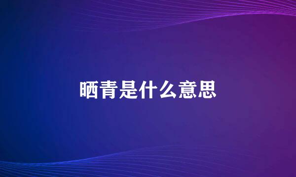 晒青是什么意思