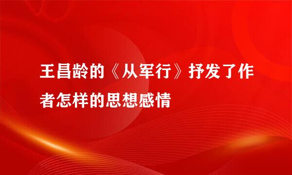 王昌龄的《从军行》抒发了作者怎样的思想感情