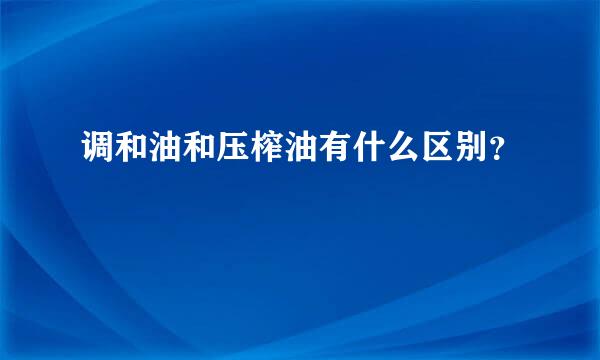 调和油和压榨油有什么区别？