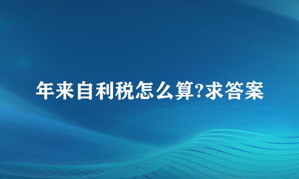 年来自利税怎么算?求答案