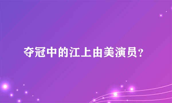 夺冠中的江上由美演员？