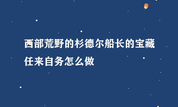 西部荒野的杉德尔船长的宝藏任来自务怎么做