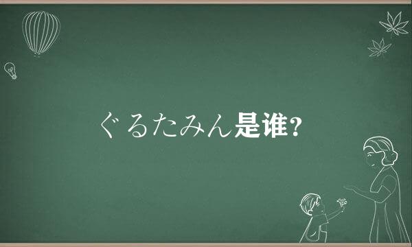 ぐるたみん是谁？