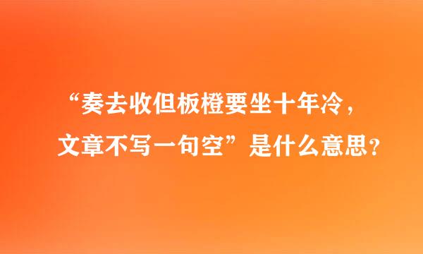 “奏去收但板橙要坐十年冷，文章不写一句空”是什么意思？